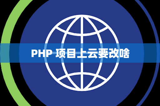 PHP 项目上云要改啥