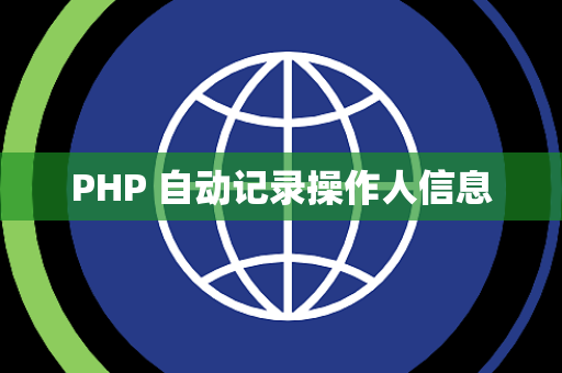 PHP 自动记录操作人信息