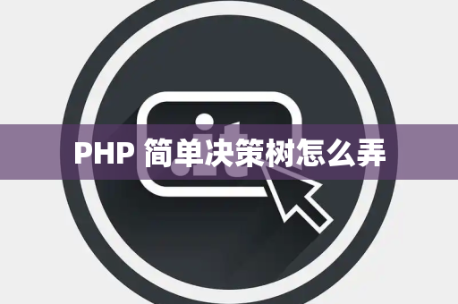 PHP 简单决策树怎么弄
