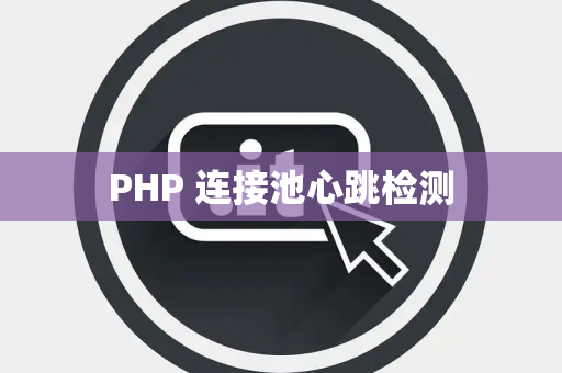 PHP 连接池心跳检测
