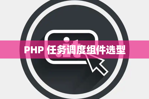 PHP 任务调度组件选型