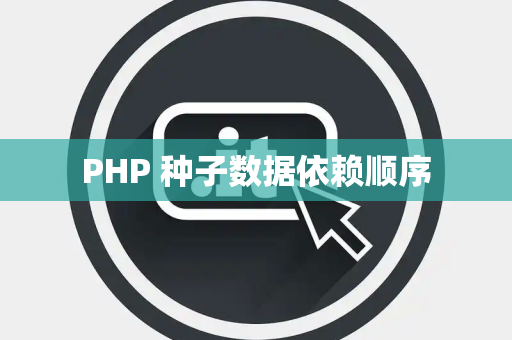 PHP 种子数据依赖顺序