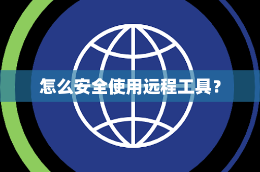 怎么安全使用远程工具？