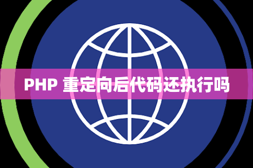 PHP 重定向后代码还执行吗