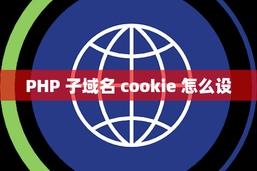 PHP 子域名 cookie 怎么设