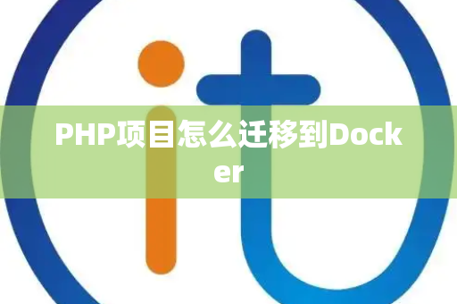 PHP项目怎么迁移到Docker