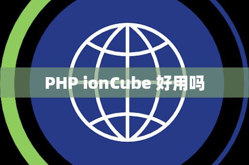 PHP ionCube 好用吗