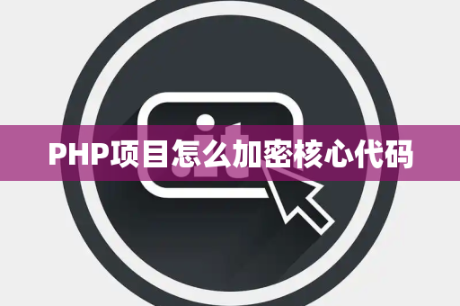 PHP项目怎么加密核心代码