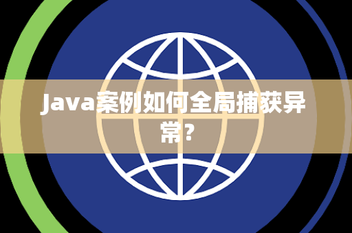 Java案例如何全局捕获异常？