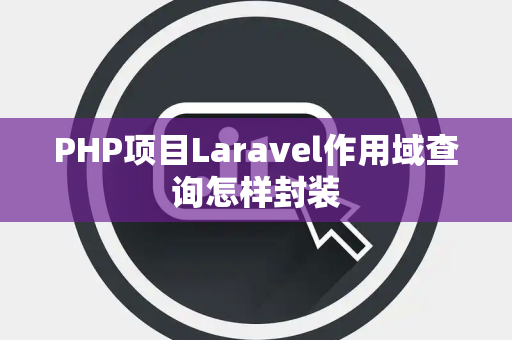 PHP项目Laravel作用域查询怎样封装