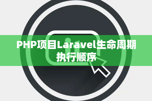 PHP项目Laravel生命周期执行顺序