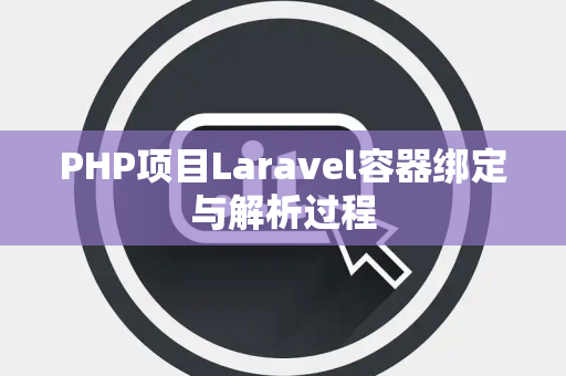 PHP项目Laravel容器绑定与解析过程