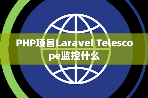 PHP项目Laravel Telescope监控什么