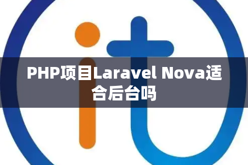 PHP项目Laravel Nova适合后台吗