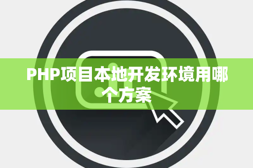 PHP项目本地开发环境用哪个方案
