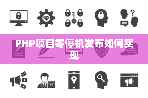 PHP项目零停机发布如何实现