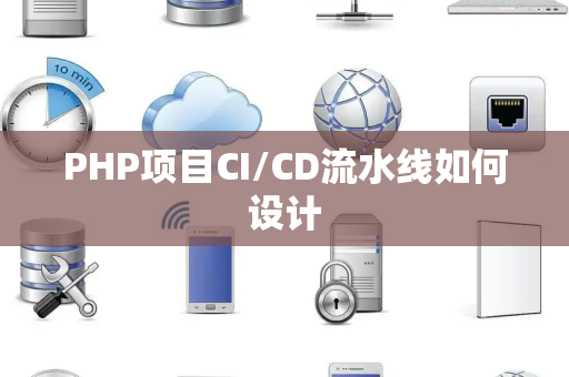 PHP项目CI/CD流水线如何设计