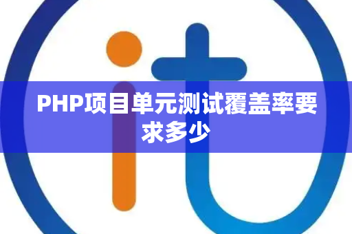 PHP项目单元测试覆盖率要求多少