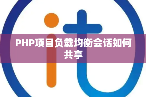 PHP项目负载均衡会话如何共享