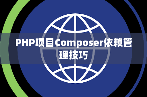 PHP项目Composer依赖管理技巧
