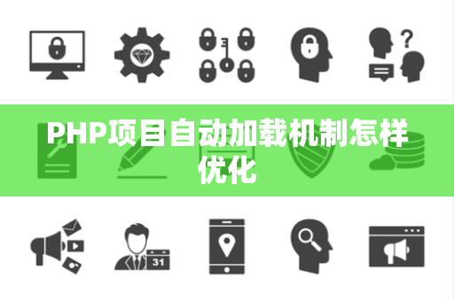 PHP项目自动加载机制怎样优化