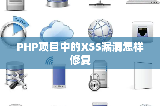 PHP项目中的XSS漏洞怎样修复