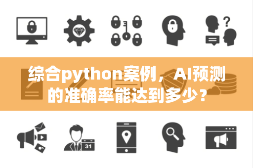 综合python案例，AI预测的准确率能达到多少？