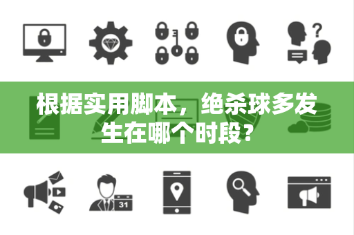 根据实用脚本，绝杀球多发生在哪个时段？