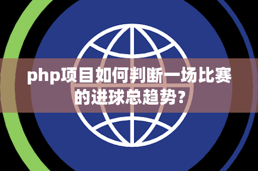 php项目如何判断一场比赛的进球总趋势？