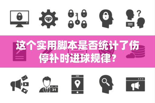 这个实用脚本是否统计了伤停补时进球规律？