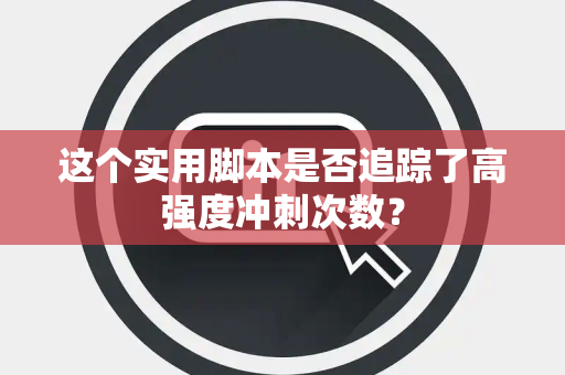这个实用脚本是否追踪了高强度冲刺次数？