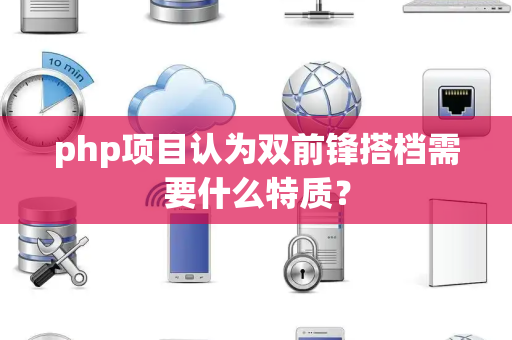 php项目认为双前锋搭档需要什么特质？