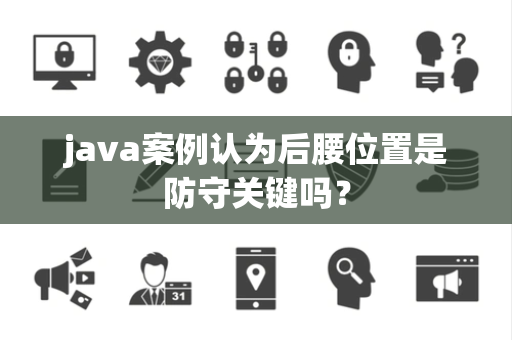 java案例认为后腰位置是防守关键吗？
