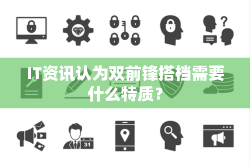 IT资讯认为双前锋搭档需要什么特质？