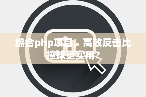 综合php项目，高效反击比控球更实用？