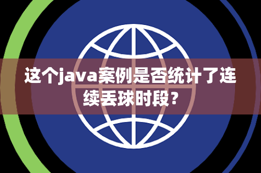这个java案例是否统计了连续丢球时段？
