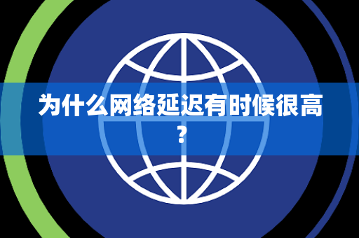 为什么网络延迟有时候很高？