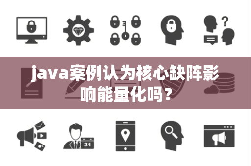 java案例认为核心缺阵影响能量化吗？