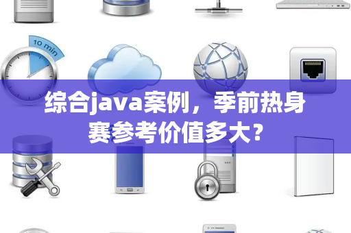 综合java案例，季前热身赛参考价值多大？