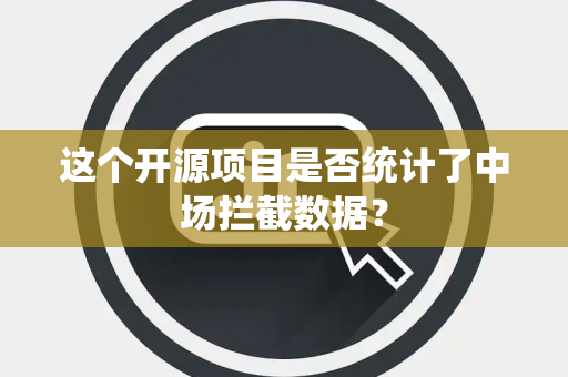 这个开源项目是否统计了中场拦截数据？