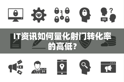 IT资讯如何量化射门转化率的高低？