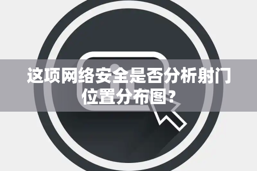 这项网络安全是否分析射门位置分布图？
