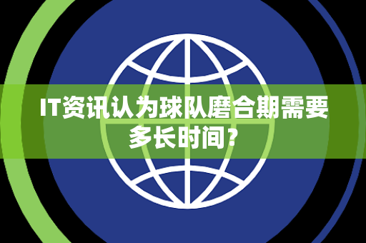 IT资讯认为球队磨合期需要多长时间？