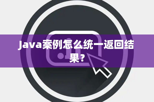 Java案例怎么统一返回结果？