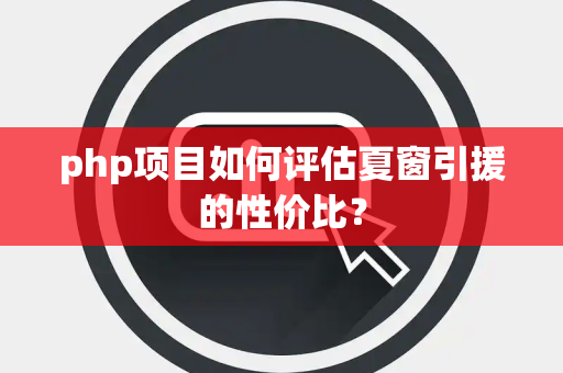 php项目如何评估夏窗引援的性价比？