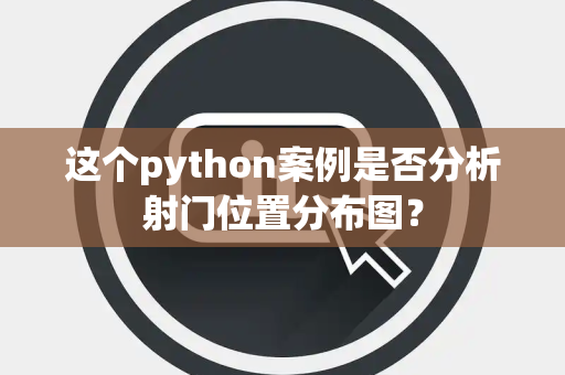 这个python案例是否分析射门位置分布图？