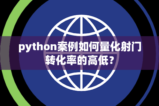 python案例如何量化射门转化率的高低？