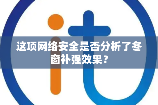 这项网络安全是否分析了冬窗补强效果？