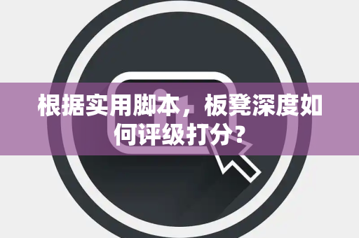 根据实用脚本，板凳深度如何评级打分？