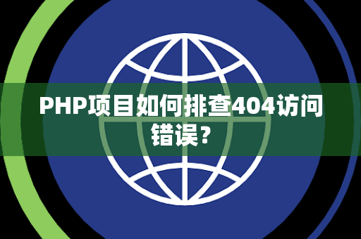 PHP项目如何排查404访问错误？